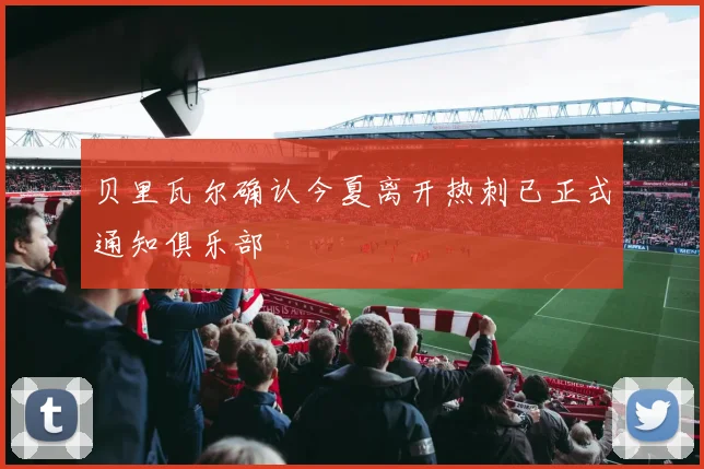 贝里瓦尔确认今夏离开热刺已正式通知俱乐部